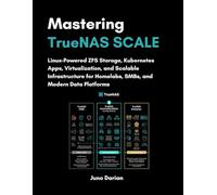 Mastering TrueNAS SCALE: Linux-Powered ZFS Storage, Kubernetes Apps, Virtualization and Scalable Infrastructure for Homelabs, SMBs and Modern Data ... TruNAS CORE, SCALE, and Enterprise platforms)