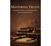 Mastering Trusts: Understanding and Operating Trust Structures (The Trust Mastery Series)