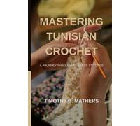 MASTERING TUNISIAN CROCHET: A JOURNEY THROUGH TIMELESS STITCHES