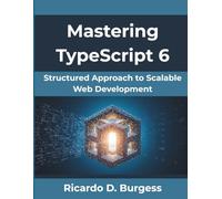 Mastering TypeScript 6: Structured Approach to Scalable Web Development (Ultimate Tech books series)
