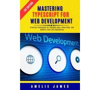 Mastering TypeScript for Web Development: Practical Techniques for Scalable Apps, Clean Code, and Modern Front-End Engineering