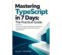 Mastering TypeScript in 7 Days: The Practical Guide: From Core Types and Advanced Patterns to React, Node.js, APIs & Real-World Applications