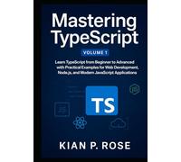 Mastering TypeScript: Learn TypeScript from Beginner to Advanced with Practical Examples for Web Development, Node.js, and Modern JavaScript Applications (The TypeScript Mastery Series)