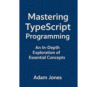 Mastering TypeScript Programming: An In-Depth Exploration of Essential Concepts