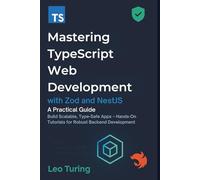 Mastering TypeScript Web Development with Zod and NestJS: A Practical Guide - Build Scalable, Type-Safe Apps - Hands-On Tutorials for Robust Backend Development