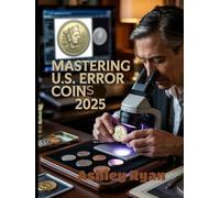 Mastering U.S. Error Coins: A Comprehensive Guide to Minting Mistakes, Rarities, and Market Trends in U.S. Coinage