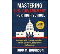 Mastering U.S. Government For High School: Workbook with 550+ Practice Questions, Review Exercises, and Detailed Explanations (High School Workbook Series)
