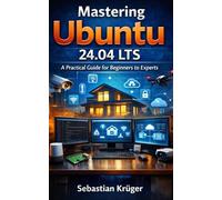 Mastering Ubuntu 24.04 LTS: A Practical Guide for Beginners to Experts