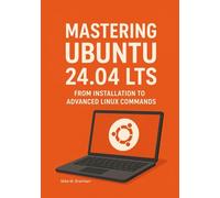 Mastering Ubuntu 24.04 LTS: From Installation to Advanced Linux Commands (The Ubuntu 24.04 LTS Power User Series)