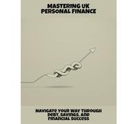 Mastering Uk Personal Finance: Navigate Your Way Through Debt, Savings, And Financial Success