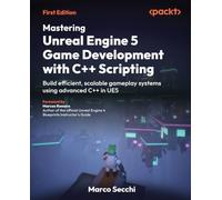 Mastering Unreal Engine 5 Game Development with C++ Scripting: Build efficient, scalable gameplay systems using advanced C++ in UE5