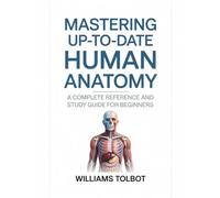 Mastering up to date Human Anatomy: A Complete Reference and Study Guide for Beginners