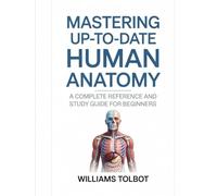 Mastering up to date Human Anatomy: A Complete Reference and Study Guide for Beginners