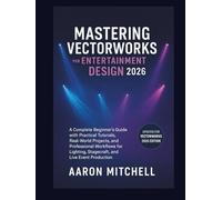 Mastering Vectorworks for Entertainment Design 2026: A Complete Beginner’s Guide with Practical Tutorials, Real-World Projects, and Professional Workflows for Lighting, Stagecraft, and Live Event Prod
