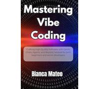 Mastering Vibe Coding: Crafting High-Quality Software with GenAI, Chats, Agents, and Beyond, tailored for both beginners and senior developers