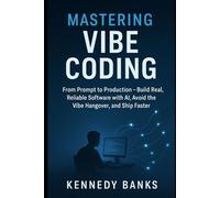 Mastering Vibe Coding: From Prompt to Production - Build Real, Reliable Software with AI, Avoid the Vibe Hangover, and Ship Faster (technology)