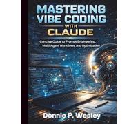 Mastering Vibe Coding with Claude: Concise Guide to Prompt Engineering, Multi-Agent Workflows, and Optimization (Essential Guide to Modern Programming Concepts)