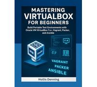 Mastering VirtualBox for Beginners: Build Portable Test Environments with Oracle VM VirtualBox 7.x+, Vagrant, Packer, and Ansible