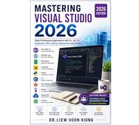 Mastering Visual Studio 2026: Build Professional Applications with C#, .NET 10, Databases, APIs, Testing, Deployment, and AI Tools