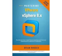 Mastering VMware vSphere 8.x: The Ultimate Exam Guide: Practice Questions and Technical Explanations for vSphere 8.x Certification