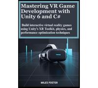 Mastering VR Game Development with Unity 6 and C#: Build interactive virtual reality games using Unity’s XR Toolkit, physics, and performance optimization techniques