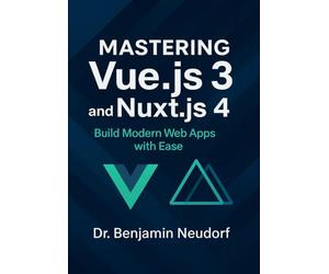Mastering Vue.js 3 and Nuxt.js 4: Build Modern Web Apps with Ease
