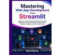 Mastering Web App Development Using Streamlit: Design Interactive Interfaces, Orchestrate Complex Workflows, and Ship Production-Ready Projects Without a Single Line of Front-End Code