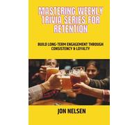 Mastering Weekly Trivia Series for Retention: Build Long-Term Engagement Through Consistency and Loyalty (Mastering Bar & Restaurant Trivia)