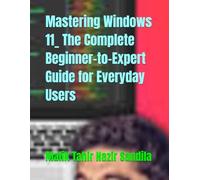 Mastering Windows 11_ The Complete Beginner-to-Expert Guide for Everyday Users
