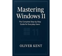 Mastering Windows 11: The Complete Step-by-Step Guide for Everyday Users