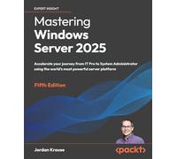 Mastering Windows Server 2025: Advance from IT Pro to SysAdmin with hands-on labs, tools, and real-world scenarios