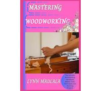 MASTERING WOODWORKING: The Ultimate Woodworking Handbook: Master Tools, Techniques, and Stunning Projects