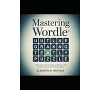 Mastering Wordle: The Ultimate Guide to Cracking the Daily Puzzle: “Unlock Every Puzzle with Precision - Master the Clues, Outsmart the Grid, and Win in Fewer Guesses”