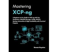 Mastering XCP-ng: A Beginner-to-pro Guide to XCP-ng with Xen Orchestra, LVM/ZFS storage, VLANs, SR-IOV, Backup Automation & High Availability