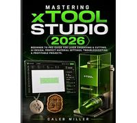 Mastering xTool Studio 2026: Beginner to Pro Guide for Laser Engraving & Cutting, AI Design, Perfect Material Settings, Troubleshooting & Profitable Projects. (Laser Craft Mastery Guides)
