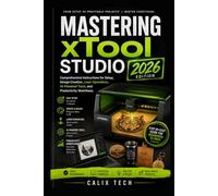 Mastering xTool Studio 2026: Comprehensive Instructions for Setup, Design Creation, Laser Operations, AI-Powered Tools, and Productivity Workflows. (Computer & Tech Books)