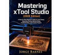 Mastering xTool Studio (2026 Edition): A Step-by-Step Beginner’s Guide to Laser Design, Engraving, Cutting, Machine Setup, Troubleshooting, and Creative Projects