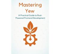 Mastering Yew: A Practical Guide to Rust-Powered Frontend Development