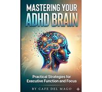 Mastering Your ADHD Brain: Practical Strategies for Executive Function and Focus