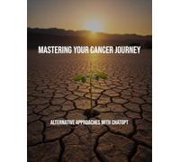 Mastering Your Cancer Journey: Alternative Approaches With Chatgpt