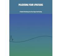 Mastering Your Emotions: A Guide To Breaking Free From Anger And Anxiety