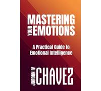 Mastering Your EMOTIONS: A Practical Guide to Emotional Intelligence (MINDSET SERIES)