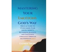 Mastering Your Emotions God's Way: A Biblical Guide to Overcoming Fear, Anger, Anxiety, Bitterness, Jealousy, and Emotional Struggles Through the Power of Jesus Christ