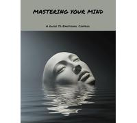 Mastering Your Mind: A Guide To Emotional Control