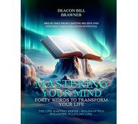 MASTERING YOUR MIND : Forty Words To Transform Your Life The Life Mastery Series: Roadmap To A Balanced, Fulfilling Lifec.