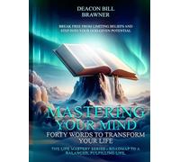 MASTERING YOUR MIND : Forty Words To Transform Your Life The Life Mastery Series: Roadmap To A Balanced, Fulfilling Life.