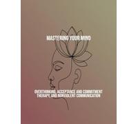 Mastering Your Mind: Overthinking, Acceptance And Commitment Therapy, And Nonviolent Communication