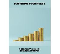 Mastering Your Money: A Beginner'S Guide To Financial Freedom