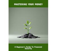 Mastering Your Money: A Beginner'S Guide To Financial Security
