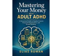 Mastering Your Money with Adult ADHD: A Structured Guide to Impulse Control, Financial Organization, and Wealth Building (Structured ADHD Systems Series)